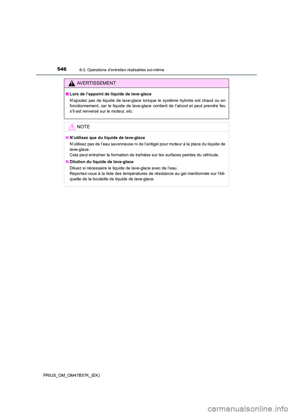 TOYOTA PRIUS 2017 Manuel du propriétaire (in French) 5466-3. Opérations d’entretien réalisables soi-même
PRIUS_OM_OM47B57K_(EK)
AVERTISSEMENT
■Lors de l’appoint de liquide de lave-glace
N’ajoutez pas de liquide de lave-glace lorsque le systè TOYOTA PRIUS 2017 Manuel du propriétaire (in French) 5466-3. Opérations d’entretien réalisables soi-même
PRIUS_OM_OM47B57K_(EK)
AVERTISSEMENT
■Lors de l’appoint de liquide de lave-glace
N’ajoutez pas de liquide de lave-glace lorsque le systè