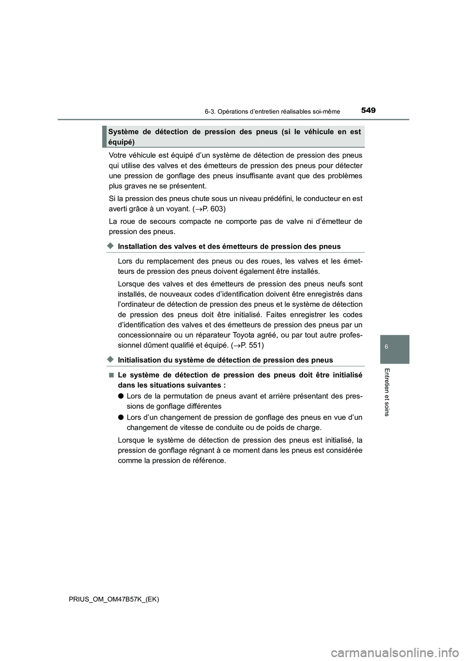 TOYOTA PRIUS 2017 Manuel du propriétaire (in French) 5496-3. Opérations d’entretien réalisables soi-même
PRIUS_OM_OM47B57K_(EK)
6
Entretien et soins
Votre véhicule est équipé d’un système de détection de pression des pneus
qui utilise des va TOYOTA PRIUS 2017 Manuel du propriétaire (in French) 5496-3. Opérations d’entretien réalisables soi-même
PRIUS_OM_OM47B57K_(EK)
6
Entretien et soins
Votre véhicule est équipé d’un système de détection de pression des pneus
qui utilise des va