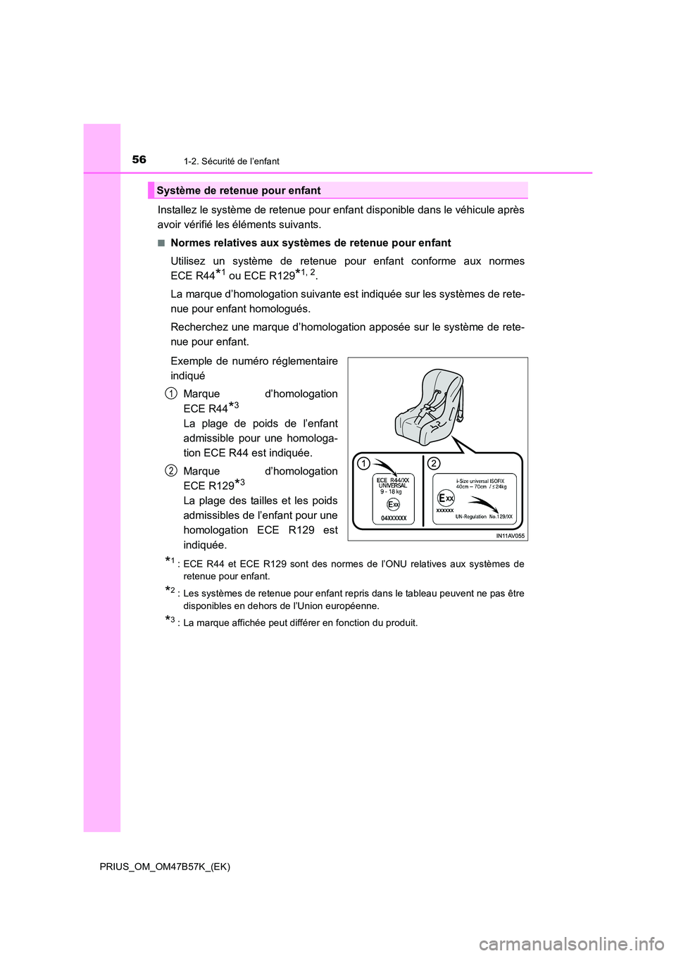 TOYOTA PRIUS 2017 Manuel du propriétaire (in French) 561-2. Sécurité de l’enfant
PRIUS_OM_OM47B57K_(EK)
Installez le système de retenue pour enfant disponible dans le véhicule après
avoir vérifié les éléments suivants.
■Normes relatives aux TOYOTA PRIUS 2017 Manuel du propriétaire (in French) 561-2. Sécurité de l’enfant
PRIUS_OM_OM47B57K_(EK)
Installez le système de retenue pour enfant disponible dans le véhicule après
avoir vérifié les éléments suivants.
■Normes relatives aux