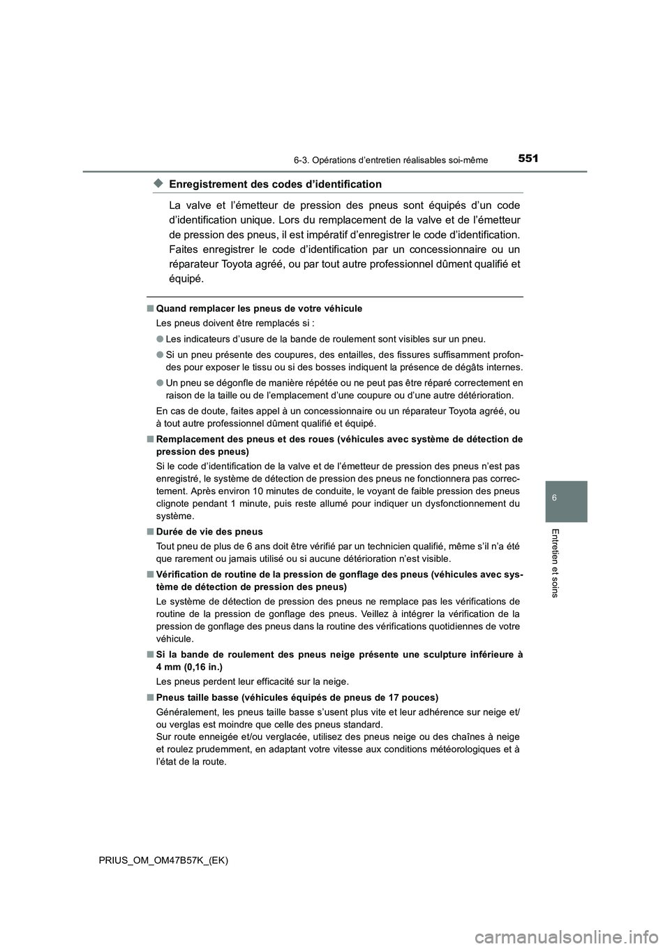 TOYOTA PRIUS 2017 Manuel du propriétaire (in French) 5516-3. Opérations d’entretien réalisables soi-même
PRIUS_OM_OM47B57K_(EK)
6
Entretien et soins
◆Enregistrement des codes d’identification
La valve et l’émetteur de pression des pneus sont TOYOTA PRIUS 2017 Manuel du propriétaire (in French) 5516-3. Opérations d’entretien réalisables soi-même
PRIUS_OM_OM47B57K_(EK)
6
Entretien et soins
◆Enregistrement des codes d’identification
La valve et l’émetteur de pression des pneus sont