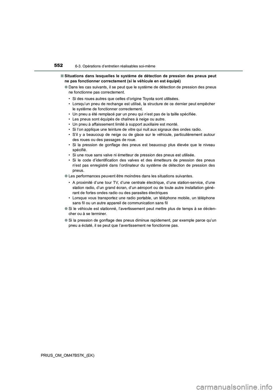 TOYOTA PRIUS 2017 Manuel du propriétaire (in French) 5526-3. Opérations d’entretien réalisables soi-même
PRIUS_OM_OM47B57K_(EK)■
Situations dans lesquelles le système de détection de pression des pneus peut
ne pas fonctionner correctement (si l TOYOTA PRIUS 2017 Manuel du propriétaire (in French) 5526-3. Opérations d’entretien réalisables soi-même
PRIUS_OM_OM47B57K_(EK)■
Situations dans lesquelles le système de détection de pression des pneus peut
ne pas fonctionner correctement (si l