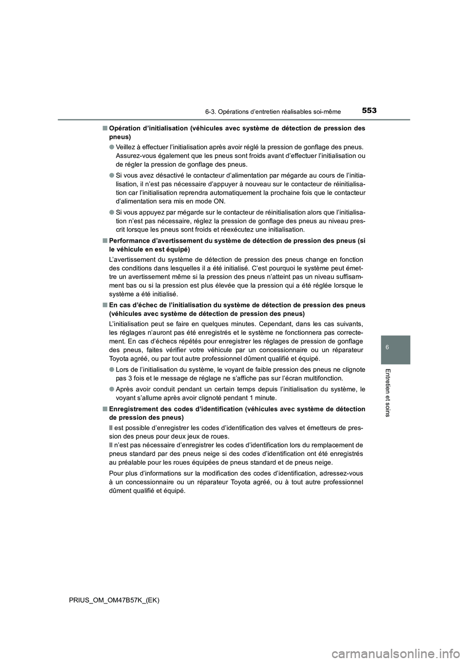 TOYOTA PRIUS 2017 Manuel du propriétaire (in French) 5536-3. Opérations d’entretien réalisables soi-même
PRIUS_OM_OM47B57K_(EK)
6
Entretien et soins
■Opération d’initialisation (véhicules avec système de détection de pression des
pneus)
● TOYOTA PRIUS 2017 Manuel du propriétaire (in French) 5536-3. Opérations d’entretien réalisables soi-même
PRIUS_OM_OM47B57K_(EK)
6
Entretien et soins
■Opération d’initialisation (véhicules avec système de détection de pression des
pneus)
●
