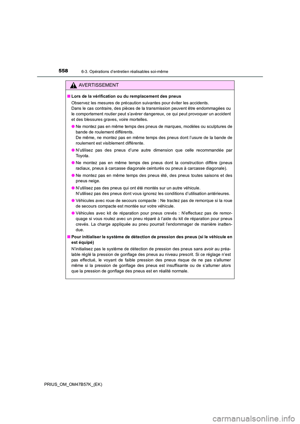 TOYOTA PRIUS 2017 Manuel du propriétaire (in French) 5586-3. Opérations d’entretien réalisables soi-même
PRIUS_OM_OM47B57K_(EK)
AVERTISSEMENT
■Lors de la vérification ou du remplacement des pneus
Observez les mesures de précaution suivantes pou TOYOTA PRIUS 2017 Manuel du propriétaire (in French) 5586-3. Opérations d’entretien réalisables soi-même
PRIUS_OM_OM47B57K_(EK)
AVERTISSEMENT
■Lors de la vérification ou du remplacement des pneus
Observez les mesures de précaution suivantes pou