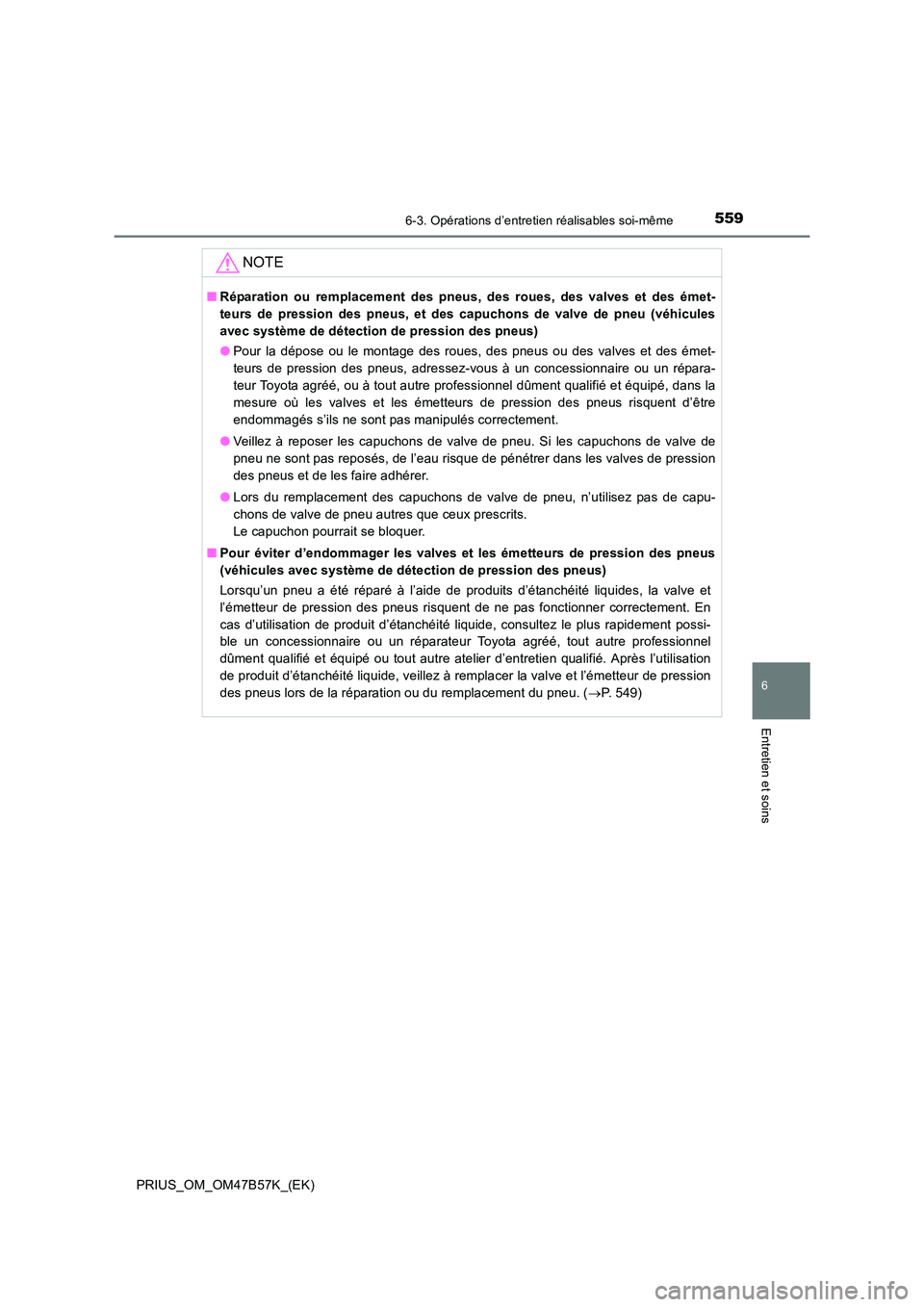 TOYOTA PRIUS 2017 Manuel du propriétaire (in French) 5596-3. Opérations d’entretien réalisables soi-même
PRIUS_OM_OM47B57K_(EK)
6
Entretien et soins
NOTE
■Réparation ou remplacement des pneus, des roues, des valves et des émet-
teurs de pressio TOYOTA PRIUS 2017 Manuel du propriétaire (in French) 5596-3. Opérations d’entretien réalisables soi-même
PRIUS_OM_OM47B57K_(EK)
6
Entretien et soins
NOTE
■Réparation ou remplacement des pneus, des roues, des valves et des émet-
teurs de pressio