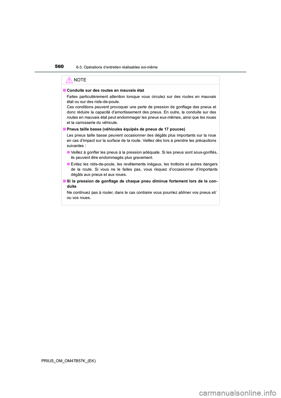 TOYOTA PRIUS 2017 Manuel du propriétaire (in French) 5606-3. Opérations d’entretien réalisables soi-même
PRIUS_OM_OM47B57K_(EK)
NOTE
■Conduite sur des routes en mauvais état
Faites particulièrement attention lorsque vous circulez sur des routes TOYOTA PRIUS 2017 Manuel du propriétaire (in French) 5606-3. Opérations d’entretien réalisables soi-même
PRIUS_OM_OM47B57K_(EK)
NOTE
■Conduite sur des routes en mauvais état
Faites particulièrement attention lorsque vous circulez sur des routes