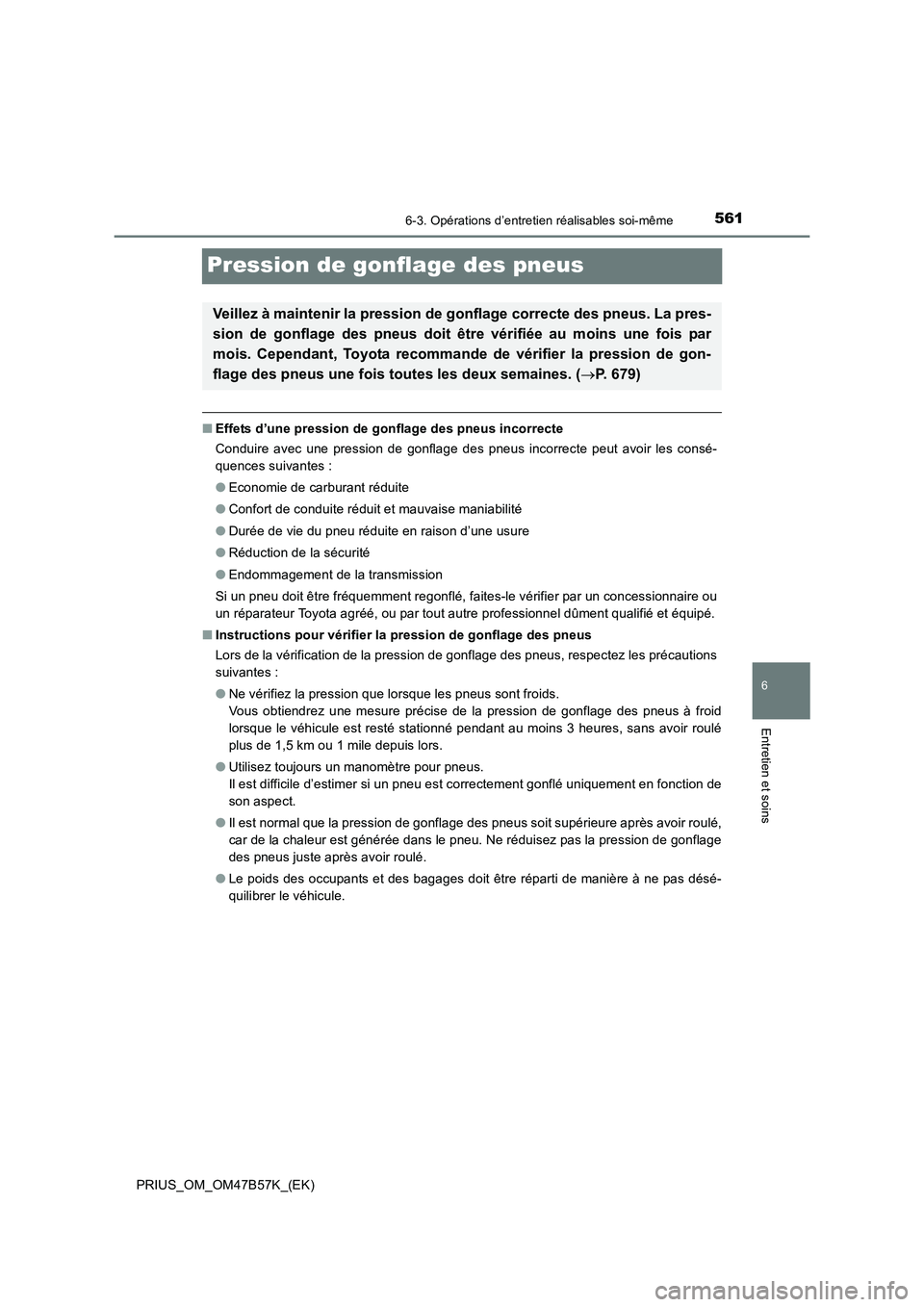 TOYOTA PRIUS 2017  Manuel du propriétaire (in French) 5616-3. Opérations d’entretien réalisables soi-même
PRIUS_OM_OM47B57K_(EK)
6
Entretien et soins
Pression de gonflage des pneus
■Effets d’une pression de gonflage des pneus incorrecte
Conduire