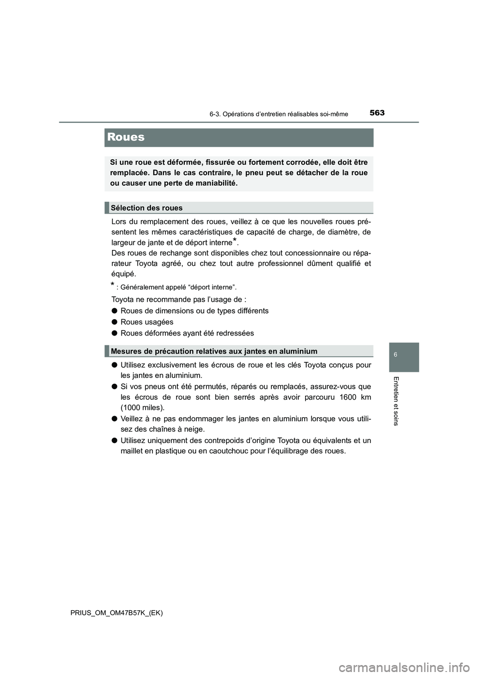 TOYOTA PRIUS 2017  Manuel du propriétaire (in French) 5636-3. Opérations d’entretien réalisables soi-même
PRIUS_OM_OM47B57K_(EK)
6
Entretien et soins
Roues
Lors du remplacement des roues, veillez à ce que les nouvelles roues pré-
sentent les même
