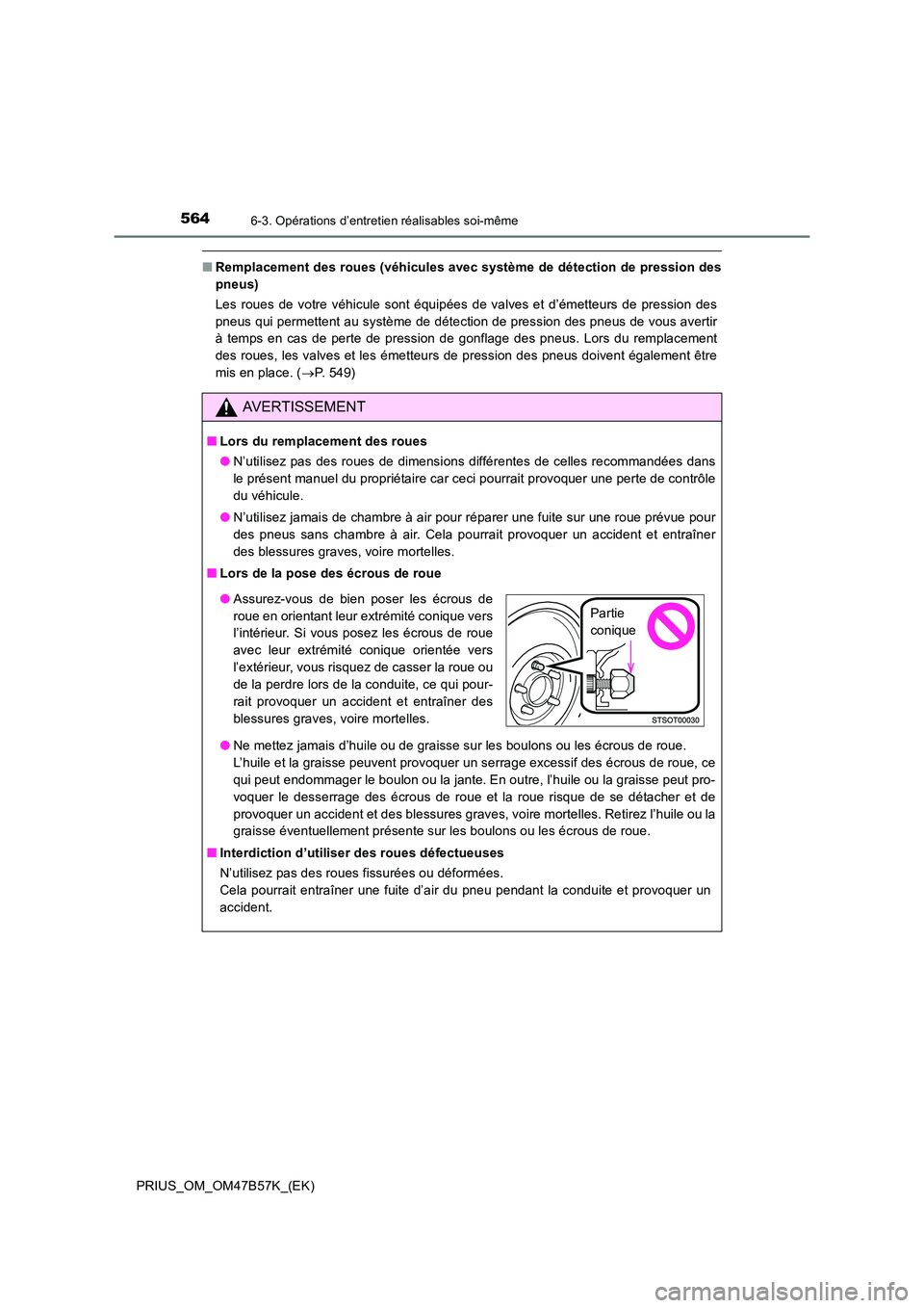 TOYOTA PRIUS 2017  Manuel du propriétaire (in French) 5646-3. Opérations d’entretien réalisables soi-même
PRIUS_OM_OM47B57K_(EK)
■Remplacement des roues (véhicules avec système de détection de pression des
pneus)
Les roues de votre véhicule so