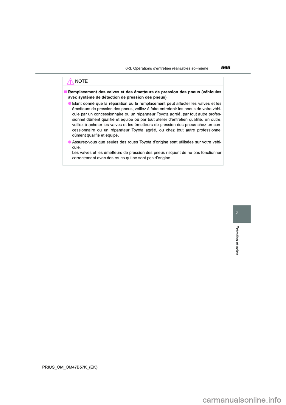 TOYOTA PRIUS 2017  Manuel du propriétaire (in French) 5656-3. Opérations d’entretien réalisables soi-même
PRIUS_OM_OM47B57K_(EK)
6
Entretien et soins
NOTE
■Remplacement des valves et des émetteurs de pression des pneus (véhicules
avec système d