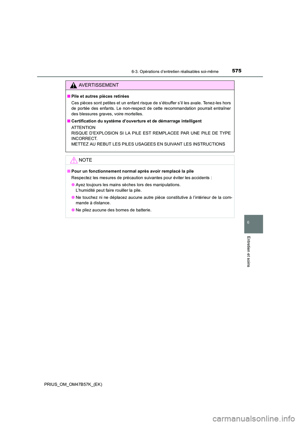 TOYOTA PRIUS 2017  Manuel du propriétaire (in French) 5756-3. Opérations d’entretien réalisables soi-même
PRIUS_OM_OM47B57K_(EK)
6
Entretien et soins
AVERTISSEMENT
■Pile et autres pièces retirées
Ces pièces sont petites et un enfant risque de s