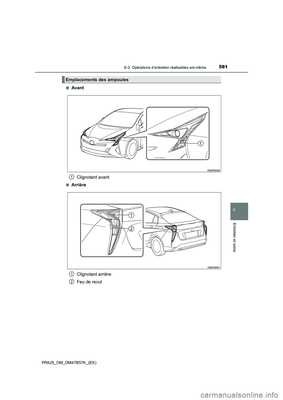 TOYOTA PRIUS 2017  Manuel du propriétaire (in French) 5816-3. Opérations d’entretien réalisables soi-même
PRIUS_OM_OM47B57K_(EK)
6
Entretien et soins
■AvantClignotant avant
■ArrièreClignotant arrière
Feu de recul
Emplacements des ampoules
1
1

