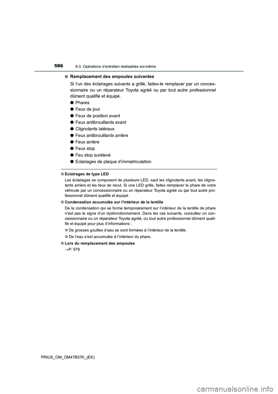 TOYOTA PRIUS 2017 Manuel du propriétaire (in French) 5866-3. Opérations d’entretien réalisables soi-même
PRIUS_OM_OM47B57K_(EK)■
Remplacement des ampoules suivantes
Si l’un des éclairages suivants a grillé, faites-le remplacer par un conces-
TOYOTA PRIUS 2017 Manuel du propriétaire (in French) 5866-3. Opérations d’entretien réalisables soi-même
PRIUS_OM_OM47B57K_(EK)■
Remplacement des ampoules suivantes
Si l’un des éclairages suivants a grillé, faites-le remplacer par un conces-