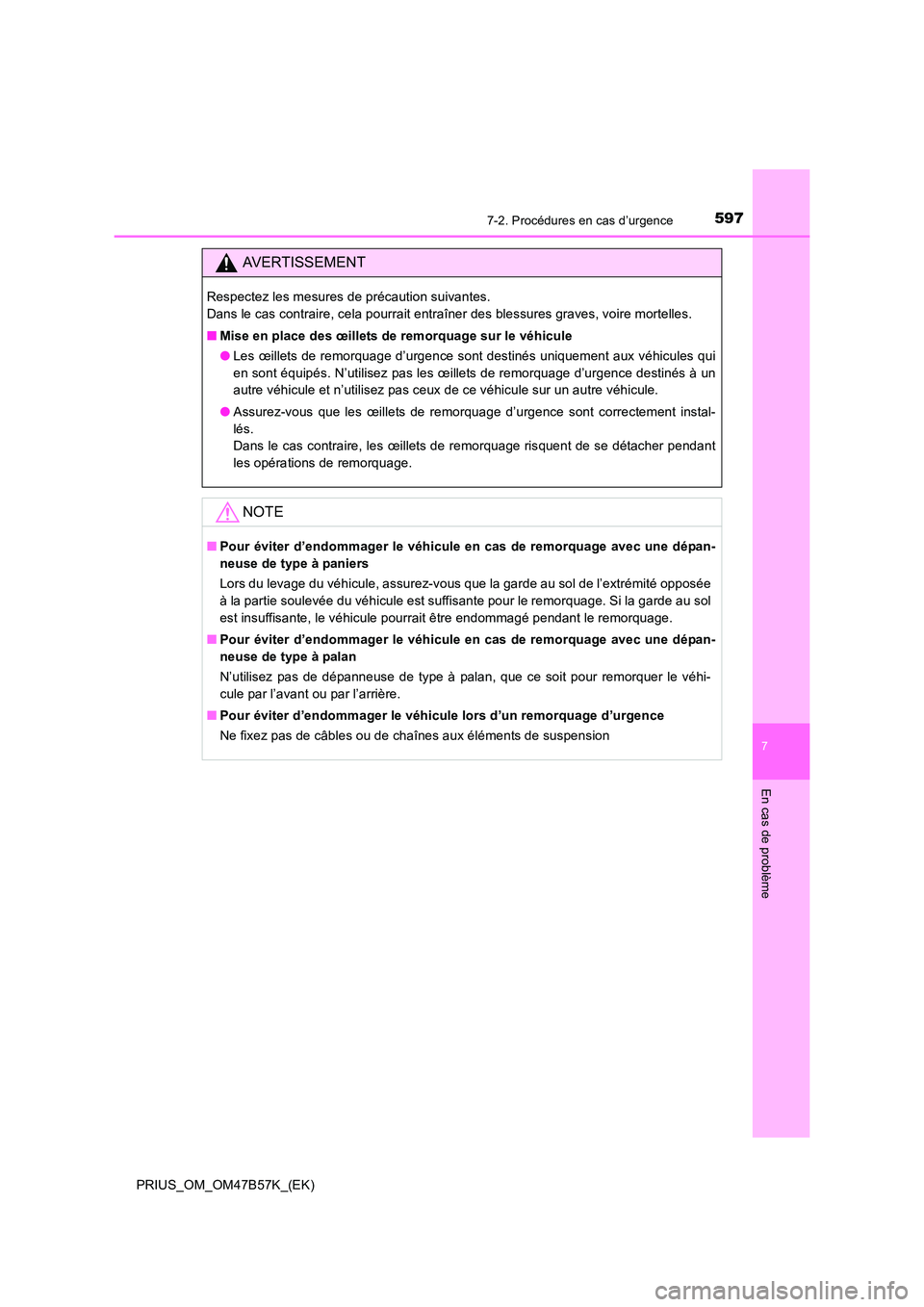 TOYOTA PRIUS 2017  Manuel du propriétaire (in French) 5977-2. Procédures en cas d’urgence
PRIUS_OM_OM47B57K_(EK)
7
En cas de problème
AVERTISSEMENT
Respectez les mesures de précaution suivantes. 
Dans le cas contraire, cela pourrait entraîner des b