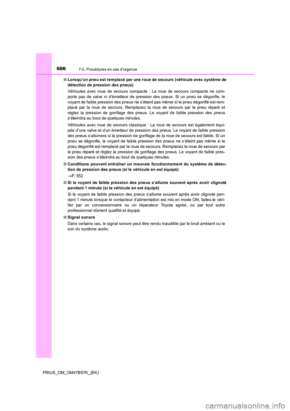 TOYOTA PRIUS 2017  Manuel du propriétaire (in French) 6067-2. Procédures en cas d’urgence
PRIUS_OM_OM47B57K_(EK)■
Lorsqu’un pneu est remplacé par une roue de secours (véhicule avec système de
détection de pression des pneus)
Véhicules avec ro