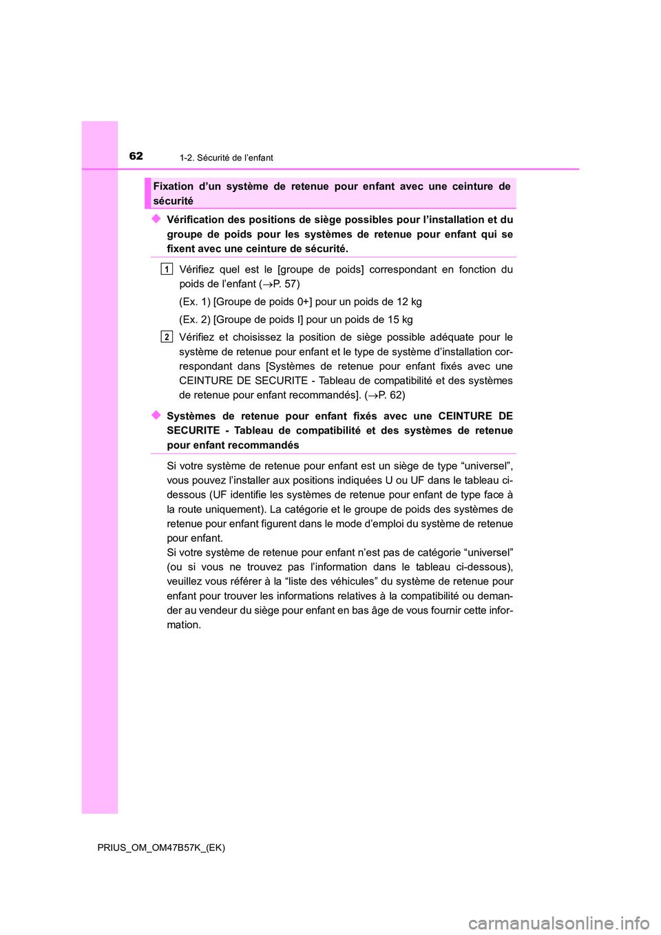 TOYOTA PRIUS 2017 Manuel du propriétaire (in French) 621-2. Sécurité de l’enfant
PRIUS_OM_OM47B57K_(EK)
◆Vérification des positions de siège possibles pour l’installation et du
groupe de poids pour les systèmes de retenue pour enfant qui se
f TOYOTA PRIUS 2017 Manuel du propriétaire (in French) 621-2. Sécurité de l’enfant
PRIUS_OM_OM47B57K_(EK)
◆Vérification des positions de siège possibles pour l’installation et du
groupe de poids pour les systèmes de retenue pour enfant qui se
f
