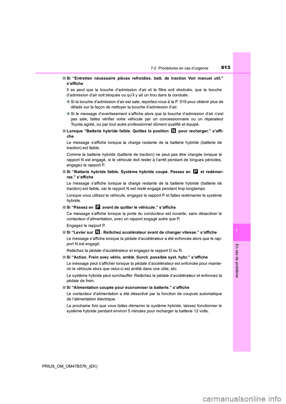 TOYOTA PRIUS 2017  Manuel du propriétaire (in French) 6137-2. Procédures en cas d’urgence
PRIUS_OM_OM47B57K_(EK)
7
En cas de problème
■Si “Entretien nécessaire pièces refroidiss. batt. de traction Voir manuel util.”
s’affiche
Il se peut que