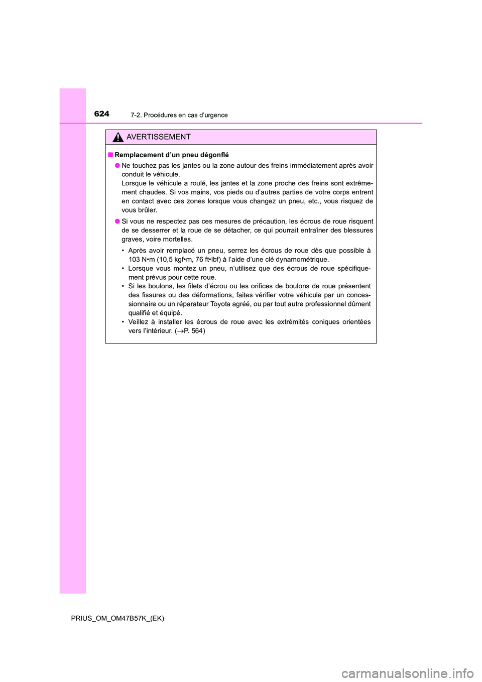 TOYOTA PRIUS 2017  Manuel du propriétaire (in French) 6247-2. Procédures en cas d’urgence
PRIUS_OM_OM47B57K_(EK)
AVERTISSEMENT
■Remplacement d’un pneu dégonflé
●Ne touchez pas les jantes ou la zone autour des freins immédiatement après avoir