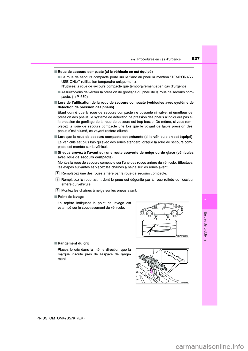 TOYOTA PRIUS 2017  Manuel du propriétaire (in French) 6277-2. Procédures en cas d’urgence
PRIUS_OM_OM47B57K_(EK)
7
En cas de problème
■Roue de secours compacte (si le véhicule en est équipé)
●La roue de secours compacte porte sur le flanc du p