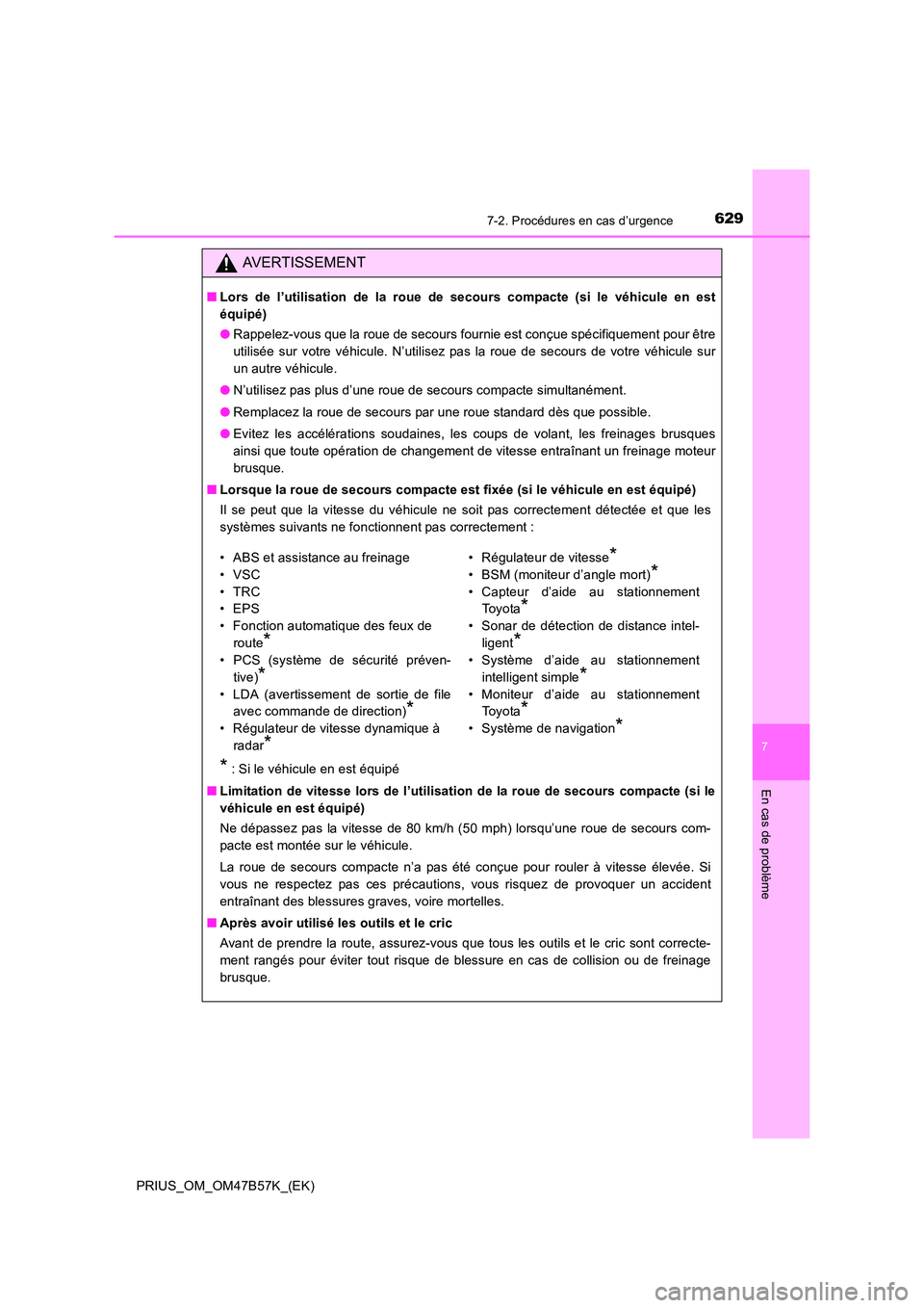TOYOTA PRIUS 2017  Manuel du propriétaire (in French) 6297-2. Procédures en cas d’urgence
PRIUS_OM_OM47B57K_(EK)
7
En cas de problème
AVERTISSEMENT
■Lors de l’utilisation de la roue de secours compacte (si le véhicule en est
équipé)
●Rappele