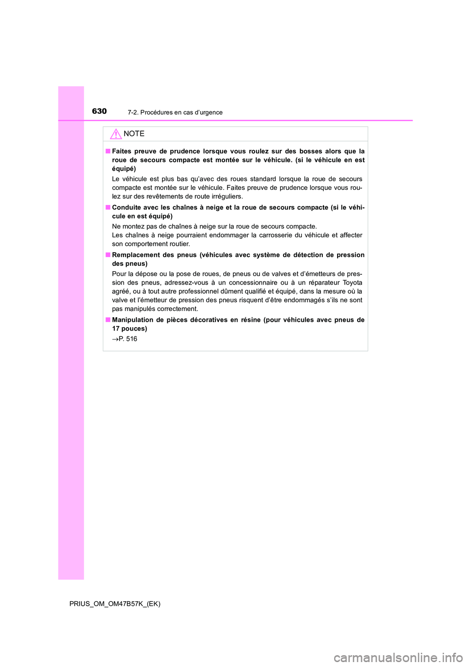 TOYOTA PRIUS 2017  Manuel du propriétaire (in French) 6307-2. Procédures en cas d’urgence
PRIUS_OM_OM47B57K_(EK)
NOTE
■Faites preuve de prudence lorsque vous roulez sur des bosses alors que la
roue de secours compacte est montée sur le véhicule. (