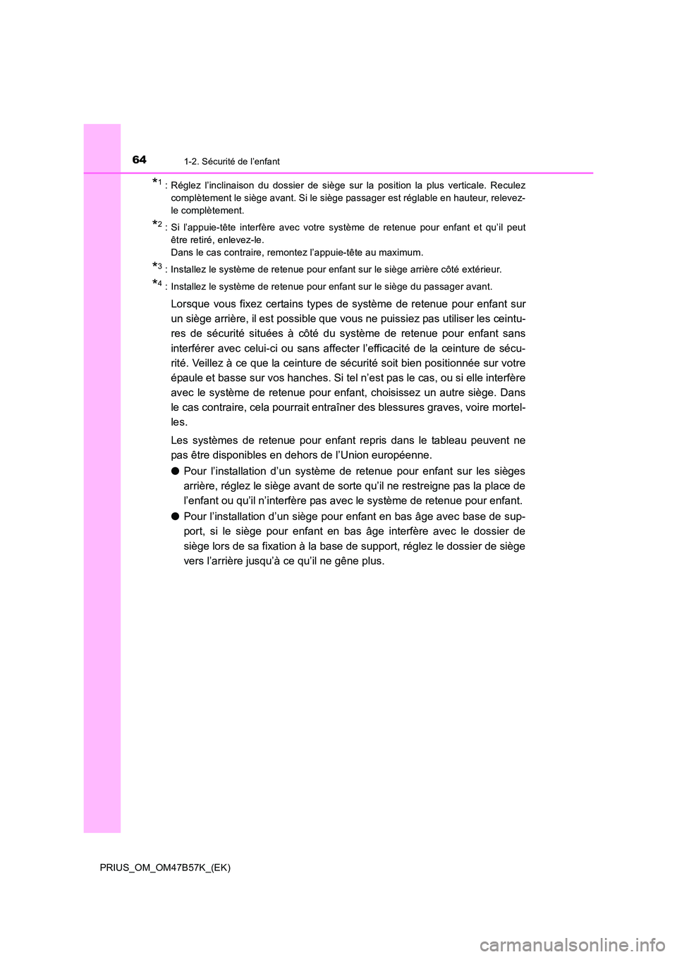 TOYOTA PRIUS 2017 Manuel du propriétaire (in French) 641-2. Sécurité de l’enfant
PRIUS_OM_OM47B57K_(EK)
*1 : Réglez l’inclinaison du dossier de siège sur la position la plus verticale. Reculezcomplètement le siège avant. Si le siège passager TOYOTA PRIUS 2017 Manuel du propriétaire (in French) 641-2. Sécurité de l’enfant
PRIUS_OM_OM47B57K_(EK)
*1 : Réglez l’inclinaison du dossier de siège sur la position la plus verticale. Reculezcomplètement le siège avant. Si le siège passager
