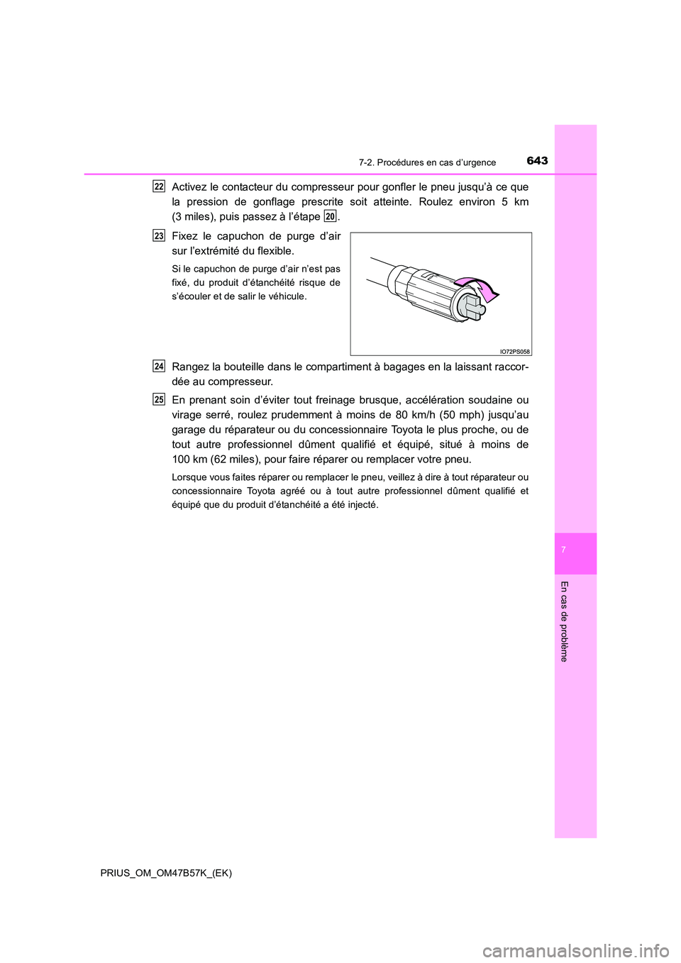 TOYOTA PRIUS 2017  Manuel du propriétaire (in French) 6437-2. Procédures en cas d’urgence
PRIUS_OM_OM47B57K_(EK)
7
En cas de problème
Activez le contacteur du compresseur pour gonfler le pneu jusqu’à ce que
la pression de gonflage prescrite soit a
