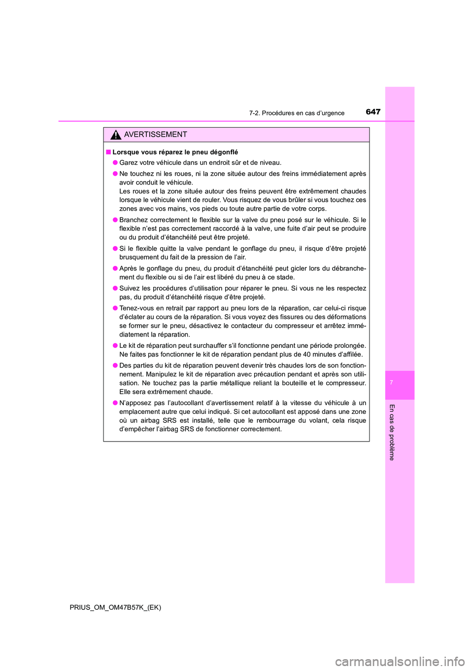 TOYOTA PRIUS 2017  Manuel du propriétaire (in French) 6477-2. Procédures en cas d’urgence
PRIUS_OM_OM47B57K_(EK)
7
En cas de problème
AVERTISSEMENT
■Lorsque vous réparez le pneu dégonflé
●Garez votre véhicule dans un endroit sûr et de niveau
