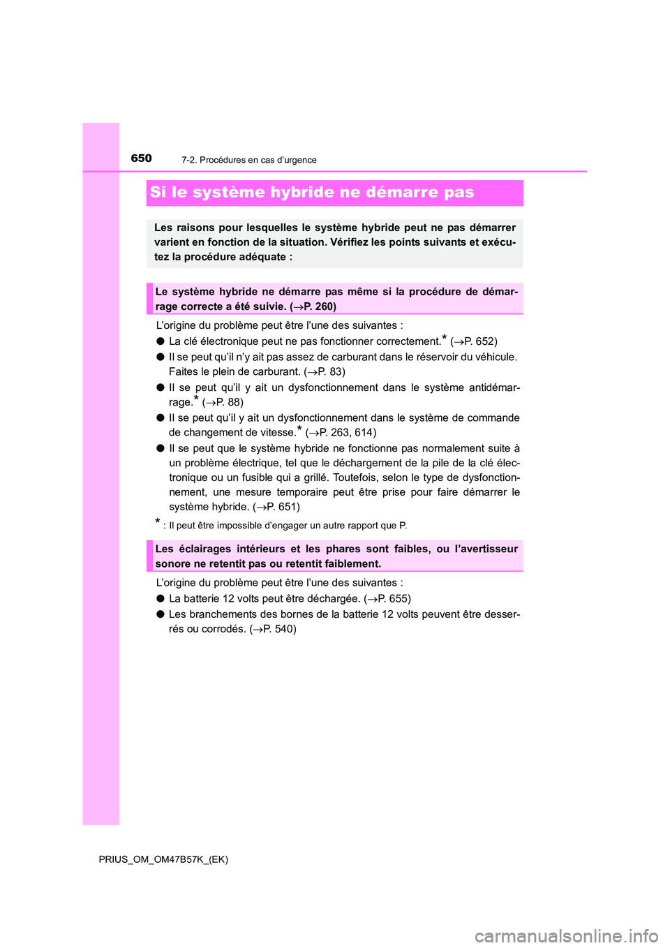 TOYOTA PRIUS 2017  Manuel du propriétaire (in French) 6507-2. Procédures en cas d’urgence
PRIUS_OM_OM47B57K_(EK)
Si le système hybride ne démarre pas
L’origine du problème peut être l’une des suivantes :
●La clé électronique peut ne pas fo