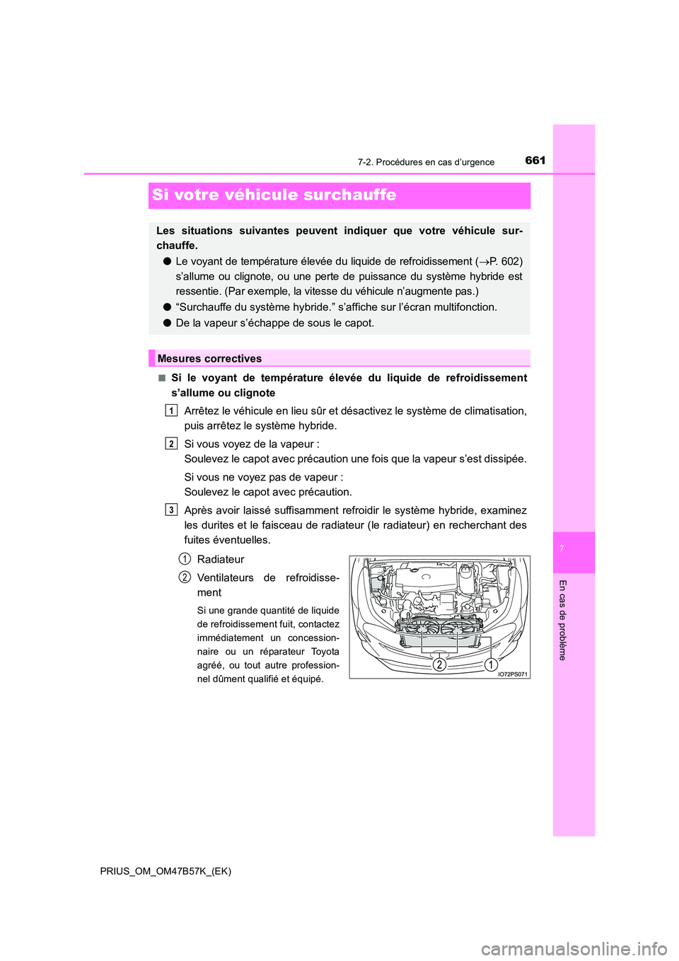TOYOTA PRIUS 2017  Manuel du propriétaire (in French) 6617-2. Procédures en cas d’urgence
PRIUS_OM_OM47B57K_(EK)
7
En cas de problème
Si votre véhicule surchauffe
■Si le voyant de température élevée du liquide de refroidissement
s’allume ou c