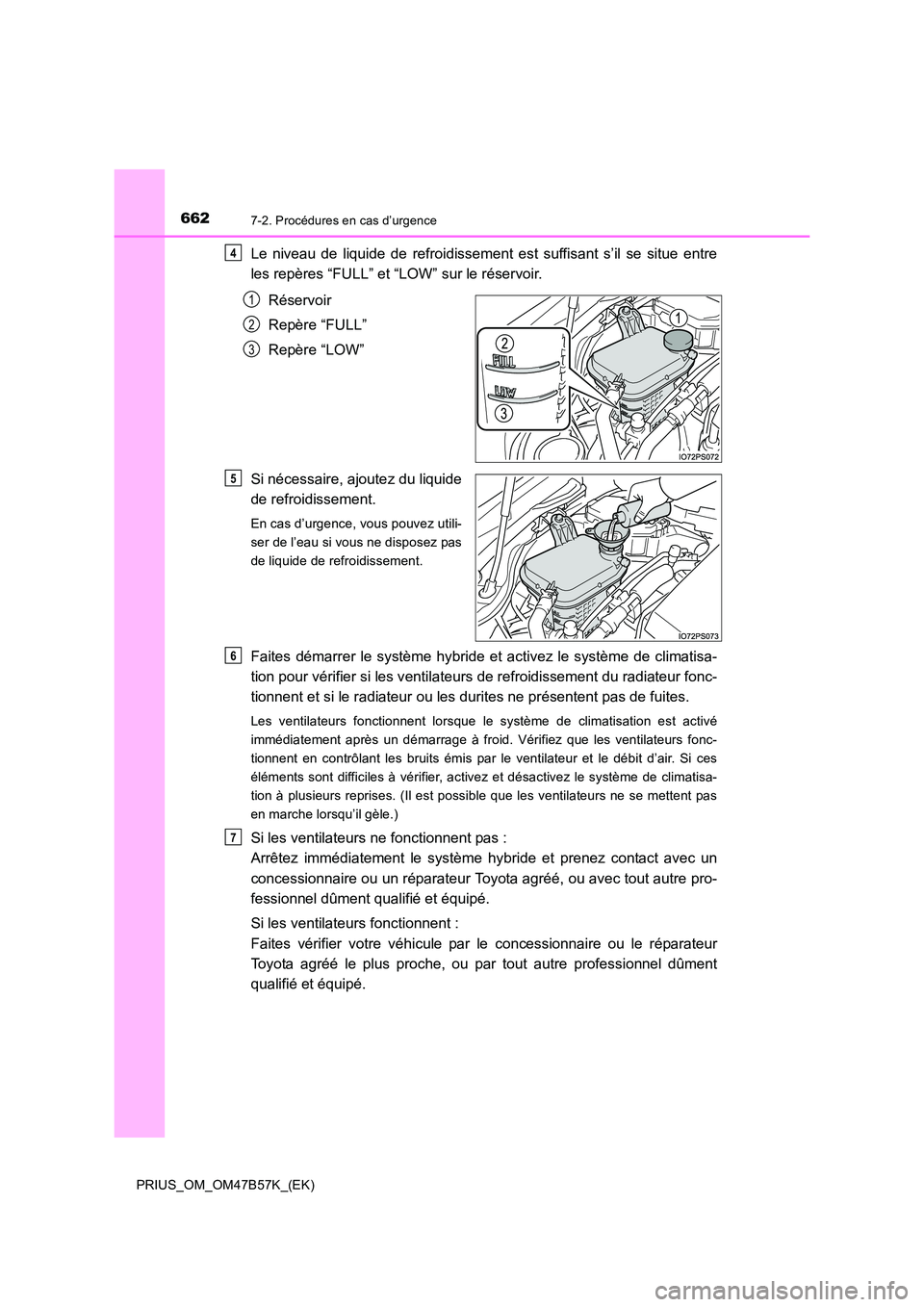 TOYOTA PRIUS 2017  Manuel du propriétaire (in French) 6627-2. Procédures en cas d’urgence
PRIUS_OM_OM47B57K_(EK)
Le niveau de liquide de refroidissement est suffisant s’il se situe entre
les repères “FULL” et “LOW” sur le réservoir.Réserv