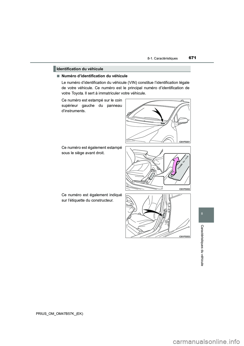 TOYOTA PRIUS 2017 Manuel du propriétaire (in French) 6718-1. Caractéristiques
PRIUS_OM_OM47B57K_(EK)
8
Caractéristiques du véhicule
■Numéro d’identification du véhicule
Le numéro d’identification du véhicule (VIN) constitue l’identificati TOYOTA PRIUS 2017 Manuel du propriétaire (in French) 6718-1. Caractéristiques
PRIUS_OM_OM47B57K_(EK)
8
Caractéristiques du véhicule
■Numéro d’identification du véhicule
Le numéro d’identification du véhicule (VIN) constitue l’identificati