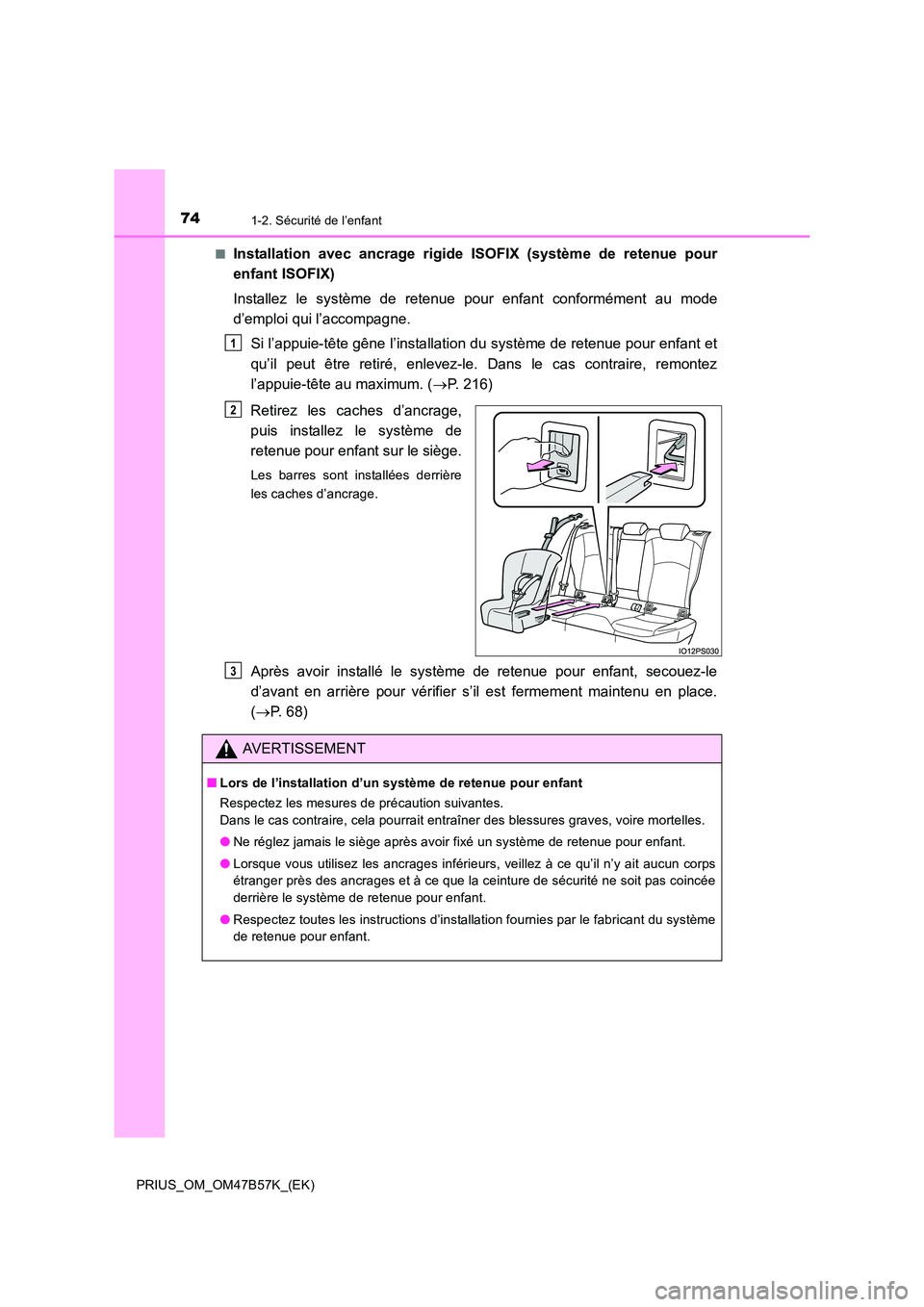 TOYOTA PRIUS 2017 Manuel du propriétaire (in French) 741-2. Sécurité de l’enfant
PRIUS_OM_OM47B57K_(EK)■
Installation avec ancrage rigide ISOFIX (système de retenue pour
enfant ISOFIX)
Installez le système de retenue pour enfant conformément au TOYOTA PRIUS 2017 Manuel du propriétaire (in French) 741-2. Sécurité de l’enfant
PRIUS_OM_OM47B57K_(EK)■
Installation avec ancrage rigide ISOFIX (système de retenue pour
enfant ISOFIX)
Installez le système de retenue pour enfant conformément au