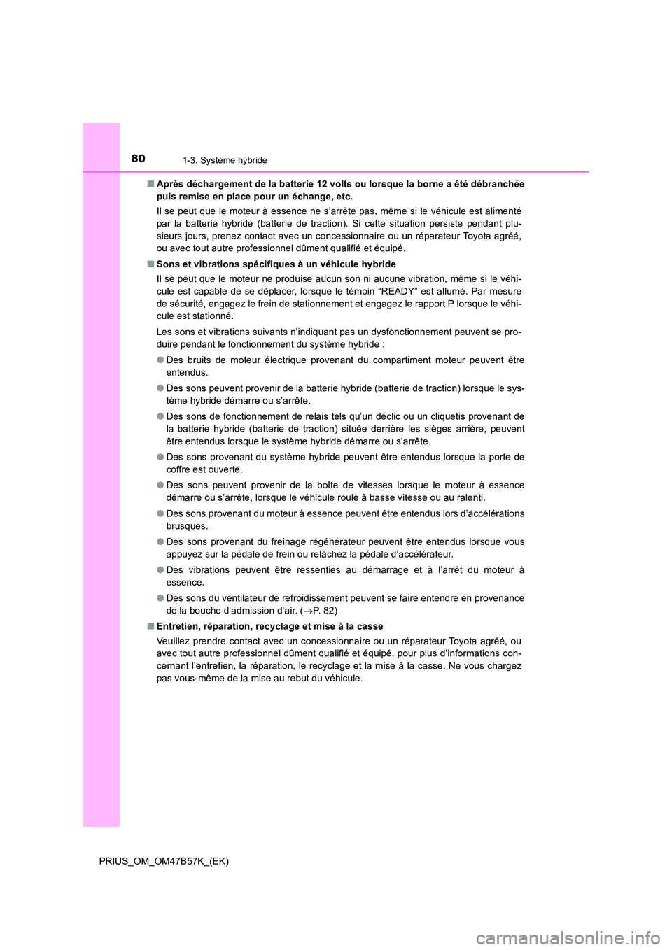 TOYOTA PRIUS 2017 Manuel du propriétaire (in French) 801-3. Système hybride
PRIUS_OM_OM47B57K_(EK)■
Après déchargement de la batterie 12 volts ou lorsque la borne a été débranchée
puis remise en place pour un échange, etc.
Il se peut que le mo TOYOTA PRIUS 2017 Manuel du propriétaire (in French) 801-3. Système hybride
PRIUS_OM_OM47B57K_(EK)■
Après déchargement de la batterie 12 volts ou lorsque la borne a été débranchée
puis remise en place pour un échange, etc.
Il se peut que le mo