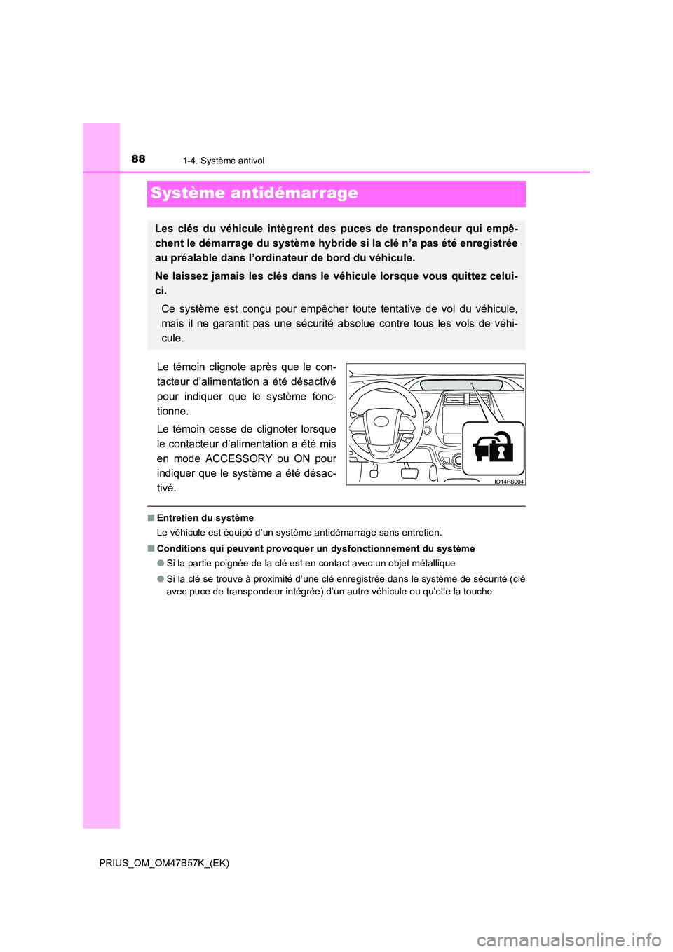 TOYOTA PRIUS 2017  Manuel du propriétaire (in French) 881-4. Système antivol
PRIUS_OM_OM47B57K_(EK)
Système antidémarrage
Le témoin clignote après que le con-
tacteur d’alimentation a été désactivé
pour indiquer que le système fonc-
tionne.
L