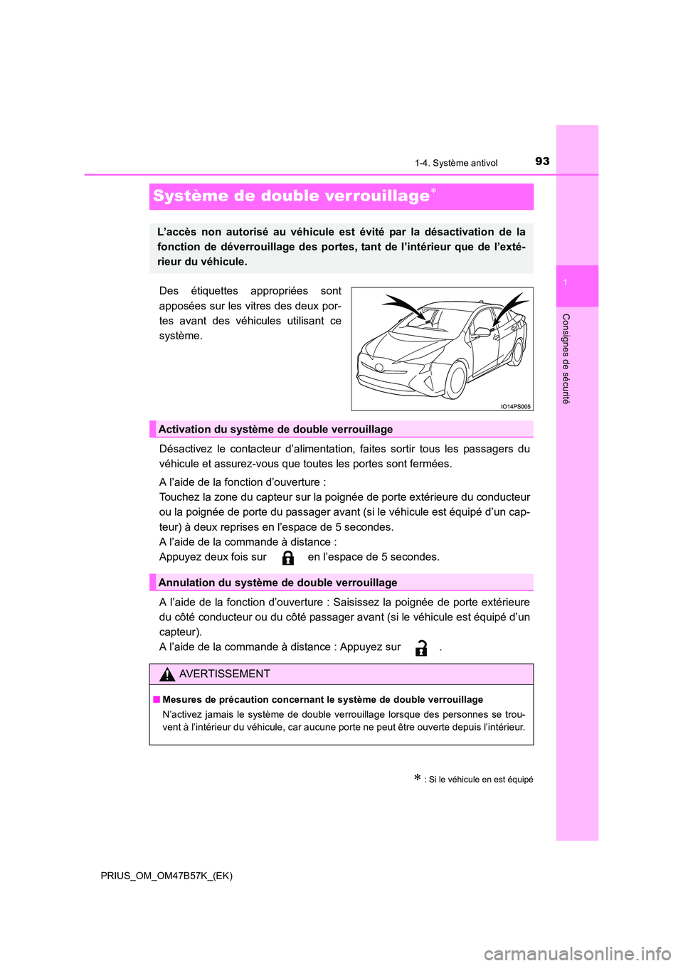 TOYOTA PRIUS 2017 Manuel du propriétaire (in French) 93
1
1-4. Système antivol
PRIUS_OM_OM47B57K_(EK)
Consignes de sécurité
Système de double verrouillage∗
Des étiquettes appropriées sont
apposées sur les vitres des deux por-
tes avant des véh TOYOTA PRIUS 2017 Manuel du propriétaire (in French) 93
1
1-4. Système antivol
PRIUS_OM_OM47B57K_(EK)
Consignes de sécurité
Système de double verrouillage∗
Des étiquettes appropriées sont
apposées sur les vitres des deux por-
tes avant des véh