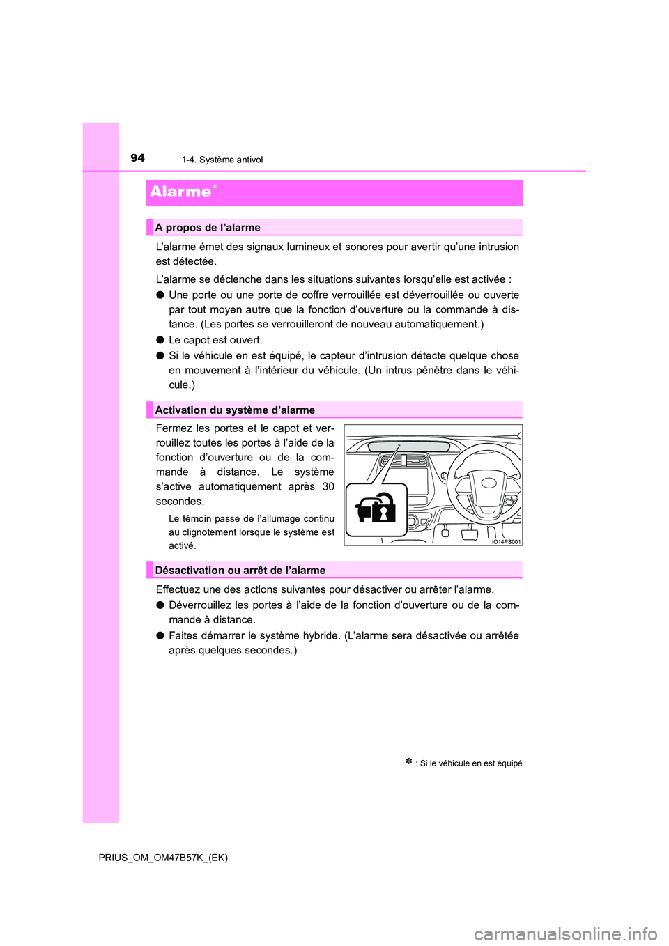 TOYOTA PRIUS 2017 Manuel du propriétaire (in French) 941-4. Système antivol
PRIUS_OM_OM47B57K_(EK)
Alar me∗
L’alarme émet des signaux lumineux et sonores pour avertir qu’une intrusion
est détectée.
L’alarme se déclenche dans les situations TOYOTA PRIUS 2017 Manuel du propriétaire (in French) 941-4. Système antivol
PRIUS_OM_OM47B57K_(EK)
Alar me∗
L’alarme émet des signaux lumineux et sonores pour avertir qu’une intrusion
est détectée.
L’alarme se déclenche dans les situations