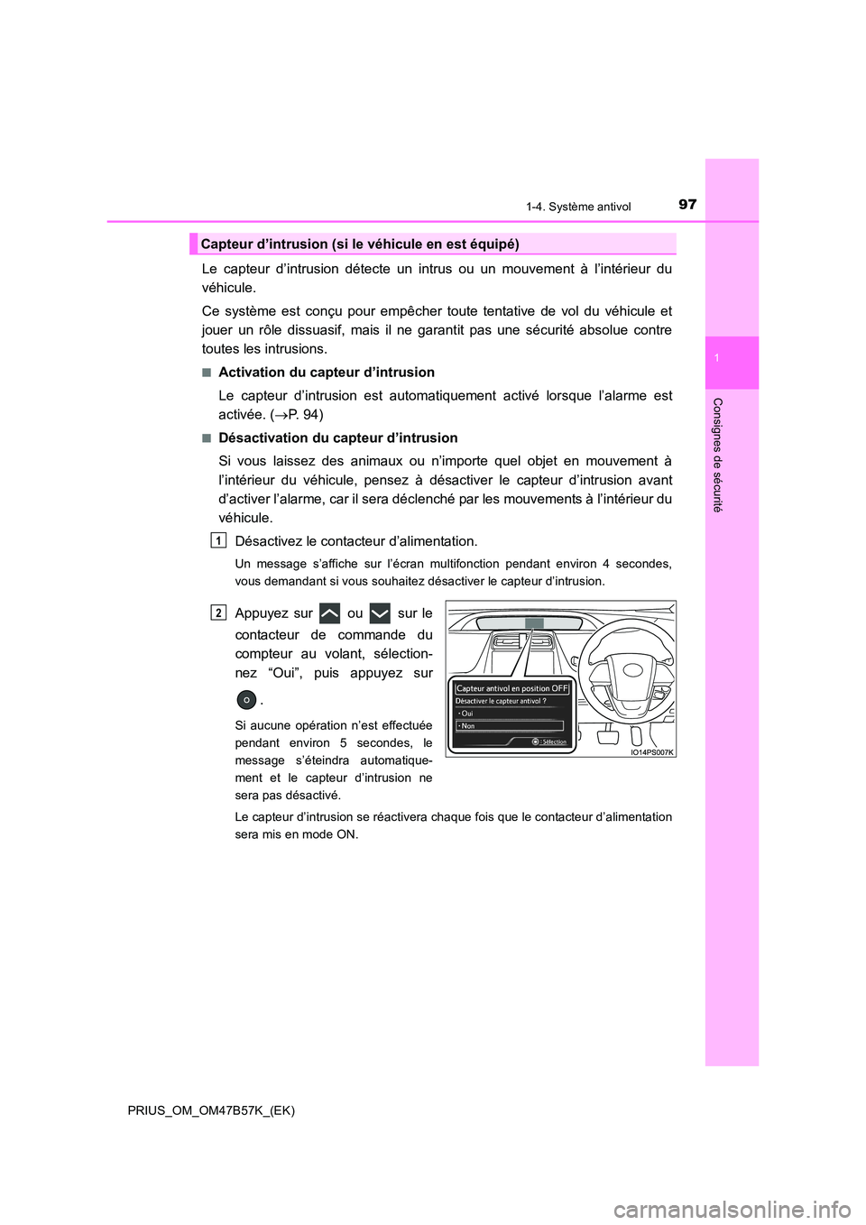 TOYOTA PRIUS 2017 Manuel du propriétaire (in French) 971-4. Système antivol
1
PRIUS_OM_OM47B57K_(EK)
Consignes de sécurité
Le capteur d’intrusion détecte un intrus ou un mouvement à l’intérieur du
véhicule.
Ce système est conçu pour empêch TOYOTA PRIUS 2017 Manuel du propriétaire (in French) 971-4. Système antivol
1
PRIUS_OM_OM47B57K_(EK)
Consignes de sécurité
Le capteur d’intrusion détecte un intrus ou un mouvement à l’intérieur du
véhicule.
Ce système est conçu pour empêch