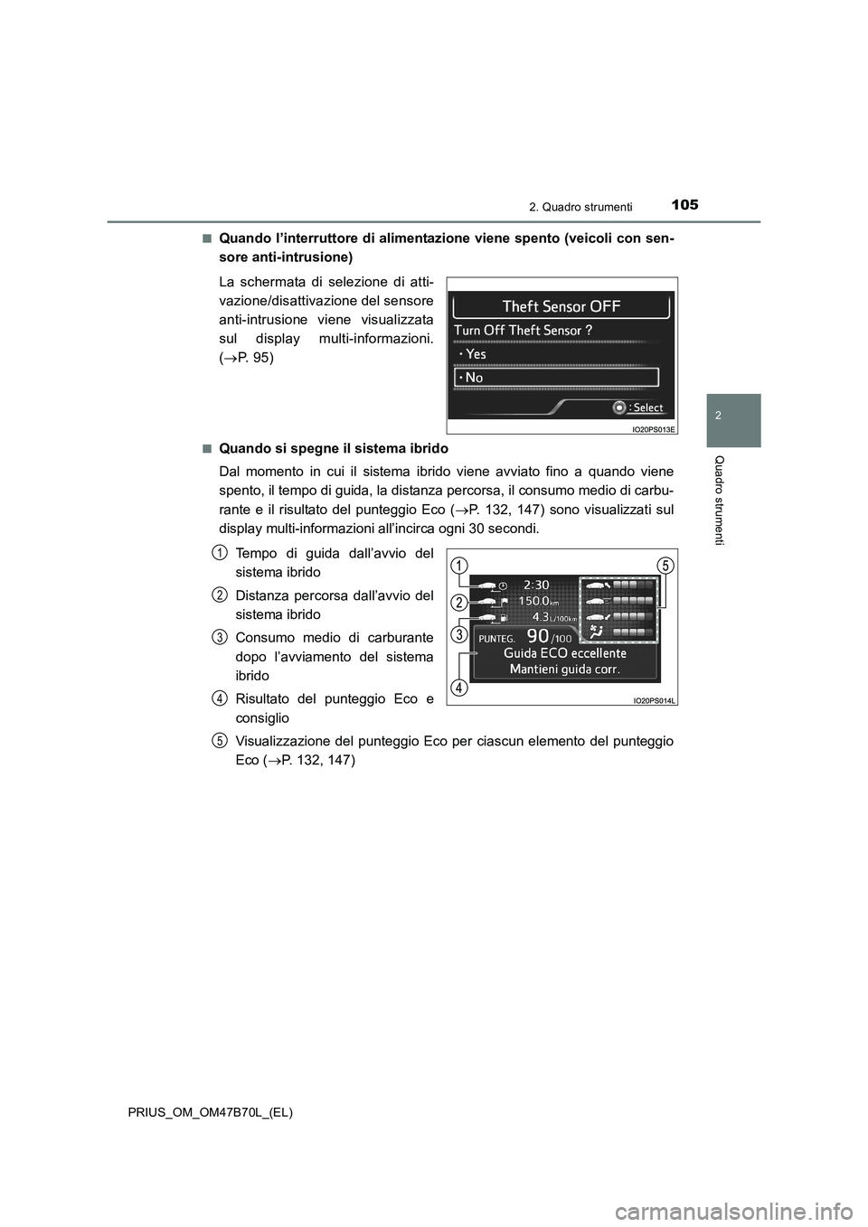 TOYOTA PRIUS 2017  Manuale duso (in Italian) 1052. Quadro strumenti
2
Quadro strumenti
PRIUS_OM_OM47B70L_(EL)■
Quando l’interruttore di alimentazione viene spento (veicoli con sen-
sore anti-intrusione)
La schermata di selezione di atti-
vaz