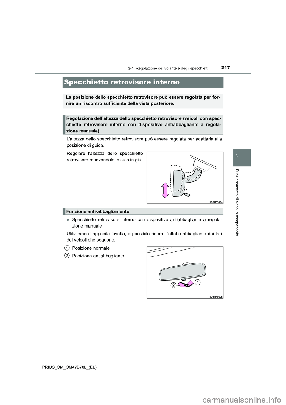 TOYOTA PRIUS 2017 Manuale duso (in Italian) 217
3
3-4. Regolazione del volante e degli specchietti
Funzionamento di ciascun componente
PRIUS_OM_OM47B70L_(EL)
Specchietto retrovisore interno
L’altezza dello specchietto retrovisore può essere TOYOTA PRIUS 2017 Manuale duso (in Italian) 217
3
3-4. Regolazione del volante e degli specchietti
Funzionamento di ciascun componente
PRIUS_OM_OM47B70L_(EL)
Specchietto retrovisore interno
L’altezza dello specchietto retrovisore può essere