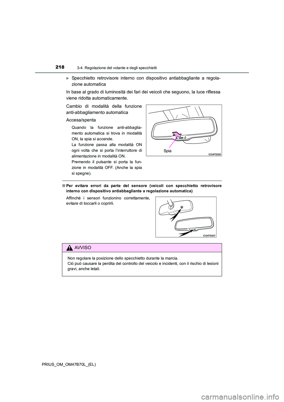 TOYOTA PRIUS 2017  Manuale duso (in Italian) 2183-4. Regolazione del volante e degli specchietti
PRIUS_OM_OM47B70L_(EL)
�XSpecchietto retrovisore interno con dispositivo antiabbagliante a regola-
zione automatica
In base al grado di luminosità 