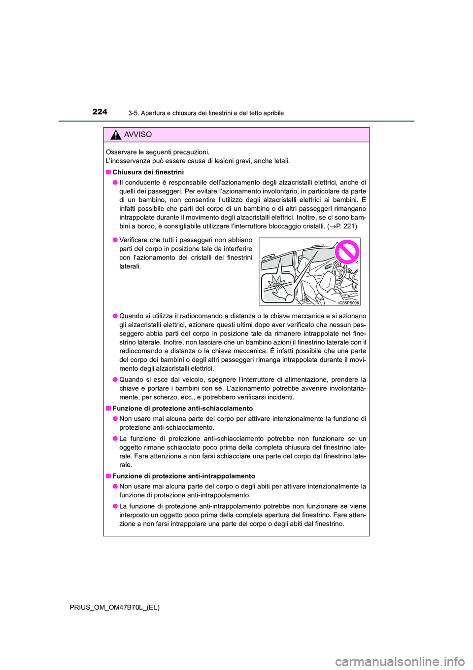 TOYOTA PRIUS 2017 Manuale duso (in Italian) 2243-5. Apertura e chiusura dei finestrini e del tetto apribile
PRIUS_OM_OM47B70L_(EL)
AVVISO
Osservare le seguenti precauzioni.
L’inosservanza può essere causa di lesioni gravi, anche letali.
■ TOYOTA PRIUS 2017 Manuale duso (in Italian) 2243-5. Apertura e chiusura dei finestrini e del tetto apribile
PRIUS_OM_OM47B70L_(EL)
AVVISO
Osservare le seguenti precauzioni.
L’inosservanza può essere causa di lesioni gravi, anche letali.
■
