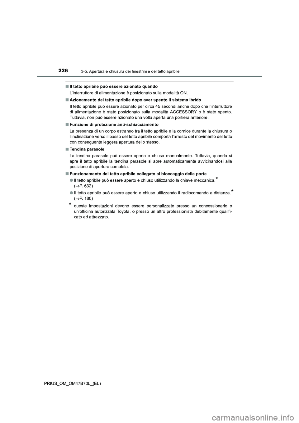 TOYOTA PRIUS 2017 Manuale duso (in Italian) 2263-5. Apertura e chiusura dei finestrini e del tetto apribile
PRIUS_OM_OM47B70L_(EL)
■Il tetto apribile può essere azionato quando
L’interruttore di alimentazione è posizionato sulla modalità TOYOTA PRIUS 2017 Manuale duso (in Italian) 2263-5. Apertura e chiusura dei finestrini e del tetto apribile
PRIUS_OM_OM47B70L_(EL)
■Il tetto apribile può essere azionato quando
L’interruttore di alimentazione è posizionato sulla modalità