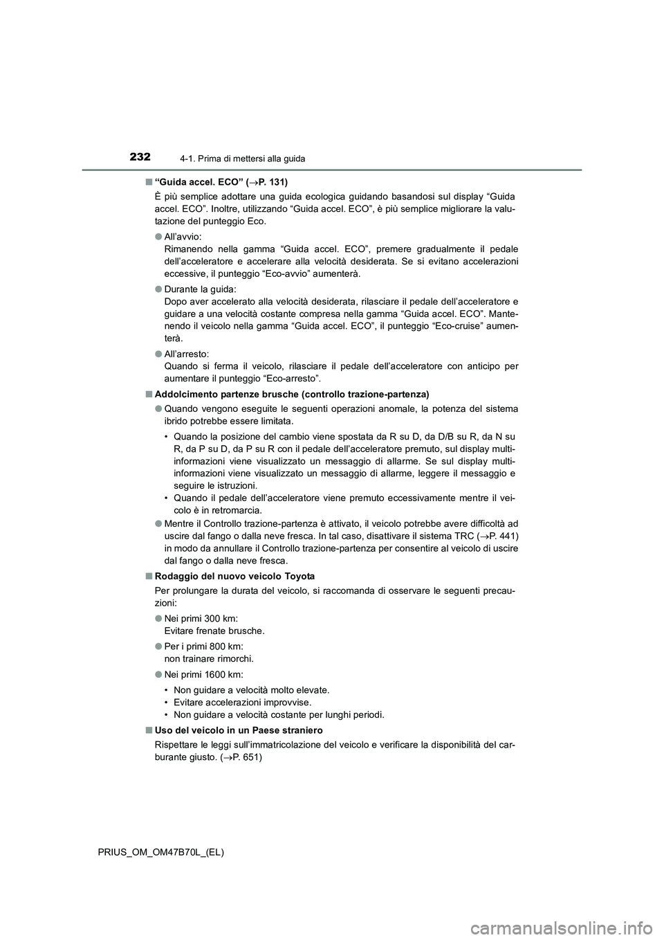 TOYOTA PRIUS 2017 Manuale duso (in Italian) 2324-1. Prima di mettersi alla guida
PRIUS_OM_OM47B70L_(EL)■
“Guida accel. ECO” ( →P. 131)
È più semplice adottare una guida ecologica guidando basandosi sul display “Guida
accel. ECO”. TOYOTA PRIUS 2017 Manuale duso (in Italian) 2324-1. Prima di mettersi alla guida
PRIUS_OM_OM47B70L_(EL)■
“Guida accel. ECO” ( →P. 131)
È più semplice adottare una guida ecologica guidando basandosi sul display “Guida
accel. ECO”.