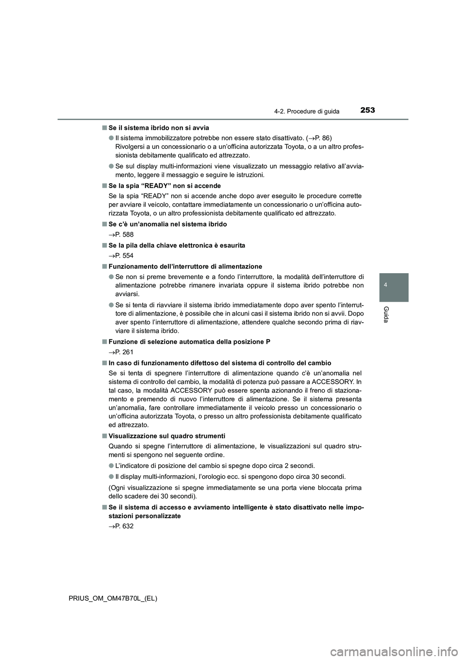 TOYOTA PRIUS 2017 Manuale duso (in Italian) 2534-2. Procedure di guida
4
Guida
PRIUS_OM_OM47B70L_(EL)■
Se il sistema ibrido non si avvia
●Il sistema immobilizzatore potrebbe non essere stato disattivato. ( →P. 8 6 )
Rivolgersi a un con TOYOTA PRIUS 2017 Manuale duso (in Italian) 2534-2. Procedure di guida
4
Guida
PRIUS_OM_OM47B70L_(EL)■
Se il sistema ibrido non si avvia
●Il sistema immobilizzatore potrebbe non essere stato disattivato. ( →P. 8 6 )
Rivolgersi a un con