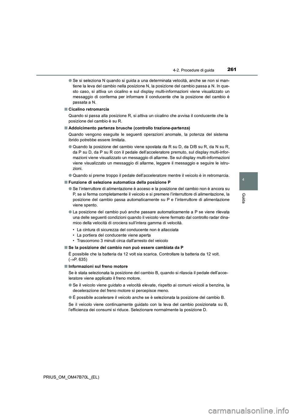 TOYOTA PRIUS 2017 Manuale duso (in Italian) 2614-2. Procedure di guida
4
Guida
PRIUS_OM_OM47B70L_(EL)●
Se si seleziona N quando si guida a una determinata velocità, anche se non si man-
tiene la leva del cambio nella posizione N, la posizion TOYOTA PRIUS 2017 Manuale duso (in Italian) 2614-2. Procedure di guida
4
Guida
PRIUS_OM_OM47B70L_(EL)●
Se si seleziona N quando si guida a una determinata velocità, anche se non si man-
tiene la leva del cambio nella posizione N, la posizion