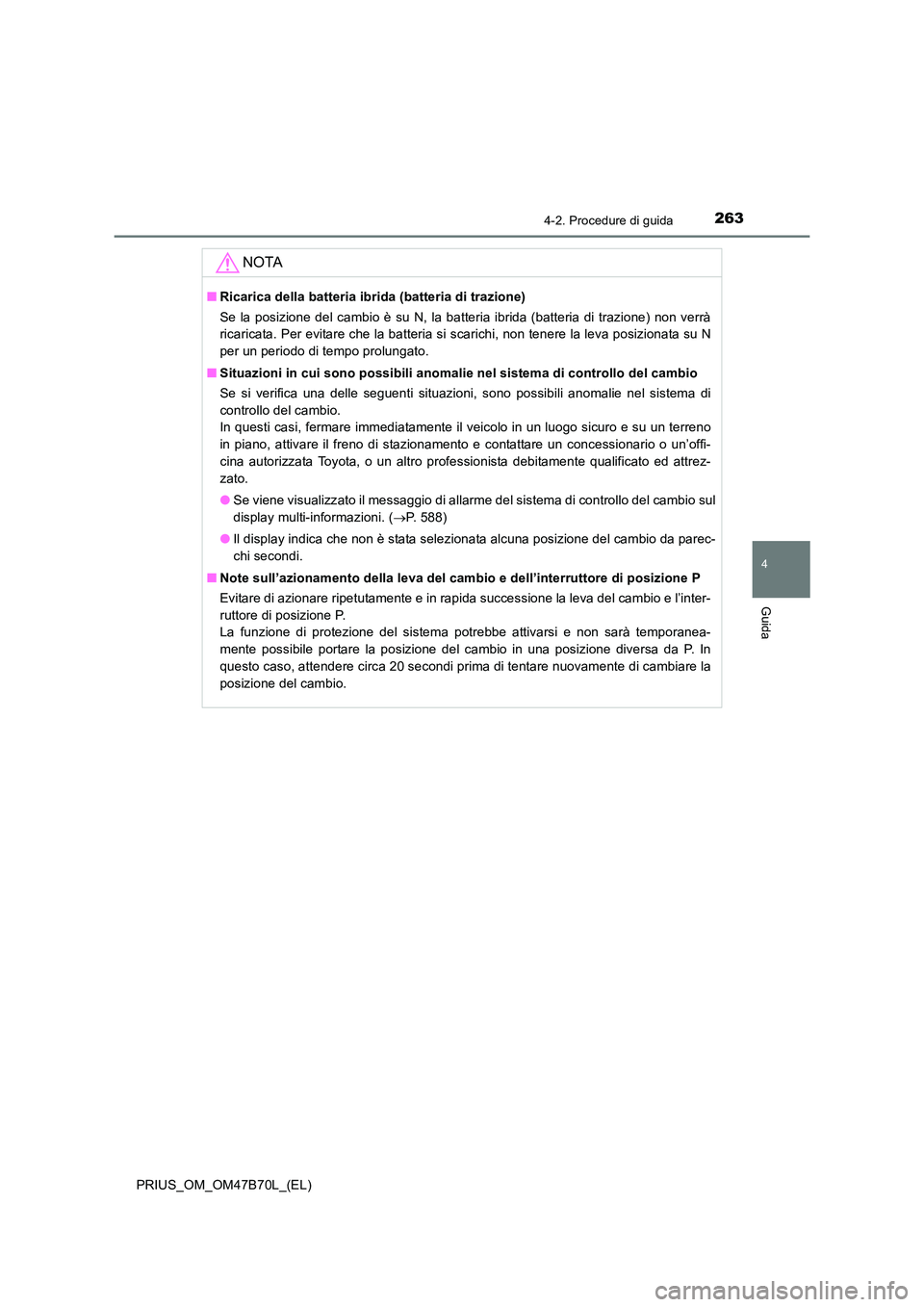 TOYOTA PRIUS 2017 Manuale duso (in Italian) 2634-2. Procedure di guida
4
Guida
PRIUS_OM_OM47B70L_(EL)
NOTA
■Ricarica della batteria ibrida (batteria di trazione)
Se la posizione del cambio è su N, la batteria ibrida (batteria di trazione) no TOYOTA PRIUS 2017 Manuale duso (in Italian) 2634-2. Procedure di guida
4
Guida
PRIUS_OM_OM47B70L_(EL)
NOTA
■Ricarica della batteria ibrida (batteria di trazione)
Se la posizione del cambio è su N, la batteria ibrida (batteria di trazione) no