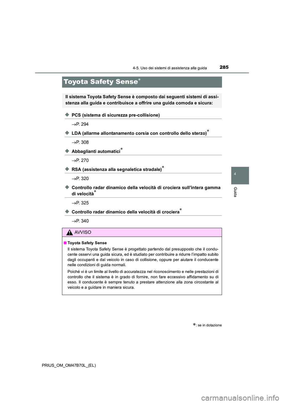TOYOTA PRIUS 2017 Manuale duso (in Italian) 285
4
4-5. Uso dei sistemi di assistenza alla guida
Guida
PRIUS_OM_OM47B70L_(EL)
Toyota Safety Sense∗
◆PCS (sistema di sicurezza pre-collisione)
→P. 294
◆LDA (allarme allontanamento cors ia co TOYOTA PRIUS 2017 Manuale duso (in Italian) 285
4
4-5. Uso dei sistemi di assistenza alla guida
Guida
PRIUS_OM_OM47B70L_(EL)
Toyota Safety Sense∗
◆PCS (sistema di sicurezza pre-collisione)
→P. 294
◆LDA (allarme allontanamento cors ia co