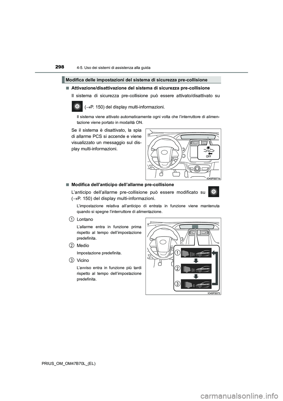 TOYOTA PRIUS 2017 Manuale duso (in Italian) 2984-5. Uso dei sistemi di assistenza alla guida
PRIUS_OM_OM47B70L_(EL)■
Attivazione/disattivazione del sistema di sicurezza pre-collisione
Il sistema di sicurezza pre-collisione può essere attivat TOYOTA PRIUS 2017 Manuale duso (in Italian) 2984-5. Uso dei sistemi di assistenza alla guida
PRIUS_OM_OM47B70L_(EL)■
Attivazione/disattivazione del sistema di sicurezza pre-collisione
Il sistema di sicurezza pre-collisione può essere attivat