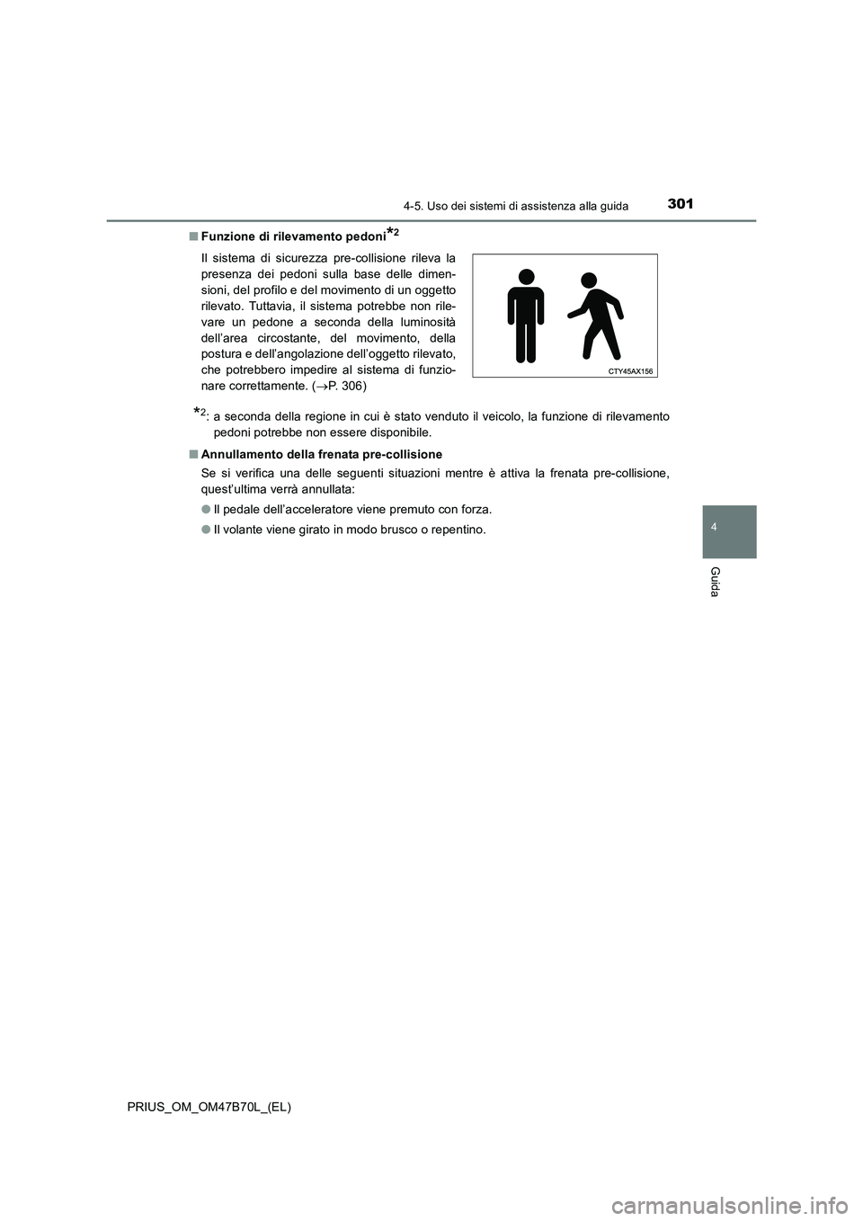 TOYOTA PRIUS 2017 Manuale duso (in Italian) 3014-5. Uso dei sistemi di assistenza alla guida
4
Guida
PRIUS_OM_OM47B70L_(EL)■
Funzione di rilevamento pedoni
*2
*2: a seconda della regione in cui è stato venduto il veicolo, la funzione di rile TOYOTA PRIUS 2017 Manuale duso (in Italian) 3014-5. Uso dei sistemi di assistenza alla guida
4
Guida
PRIUS_OM_OM47B70L_(EL)■
Funzione di rilevamento pedoni
*2
*2: a seconda della regione in cui è stato venduto il veicolo, la funzione di rile