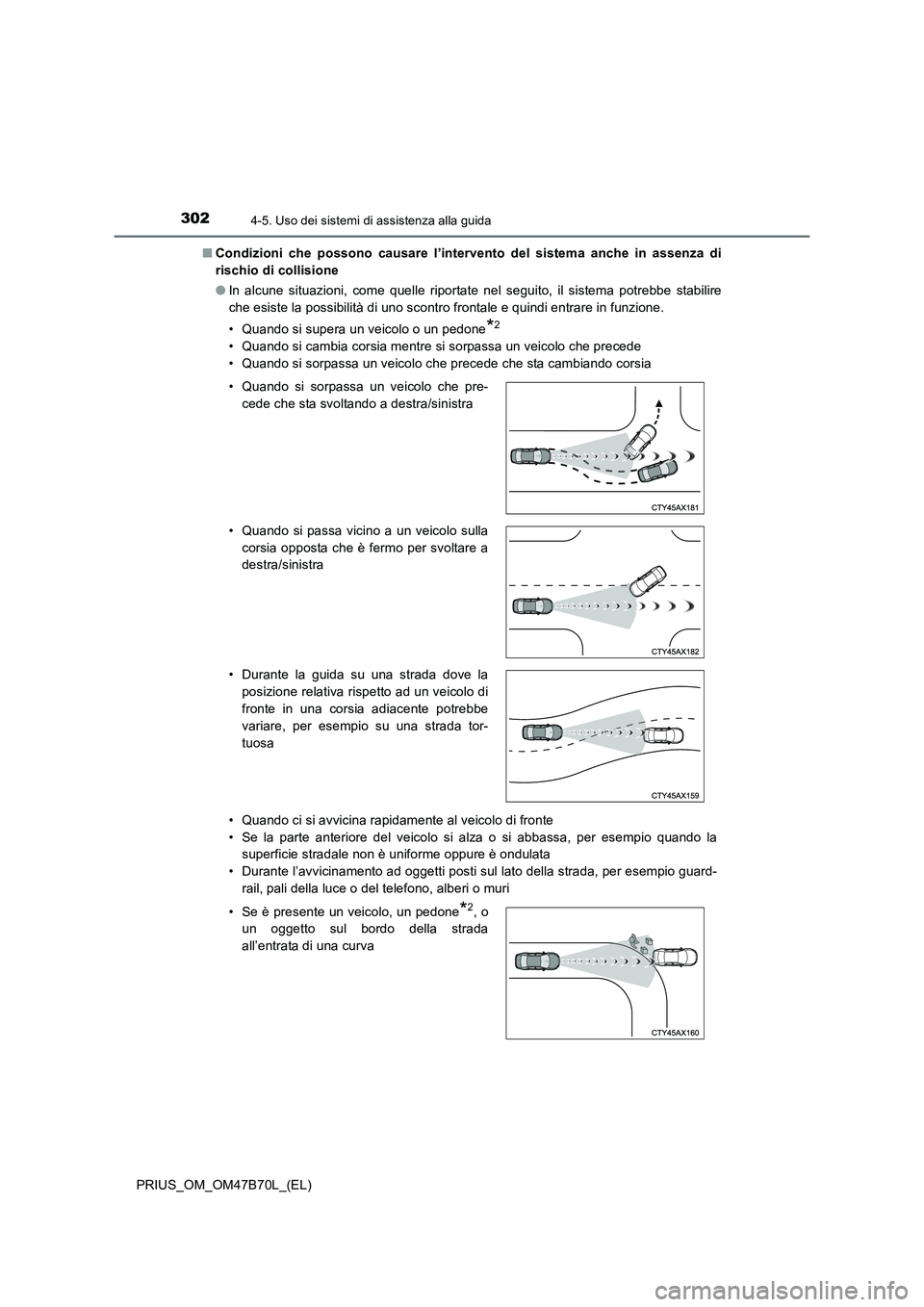 TOYOTA PRIUS 2017 Manuale duso (in Italian) 3024-5. Uso dei sistemi di assistenza alla guida
PRIUS_OM_OM47B70L_(EL)■
Condizioni che possono causare l’intervento del sistema anche in assenza di
rischio di collisione
●In alcune situazioni, TOYOTA PRIUS 2017 Manuale duso (in Italian) 3024-5. Uso dei sistemi di assistenza alla guida
PRIUS_OM_OM47B70L_(EL)■
Condizioni che possono causare l’intervento del sistema anche in assenza di
rischio di collisione
●In alcune situazioni,